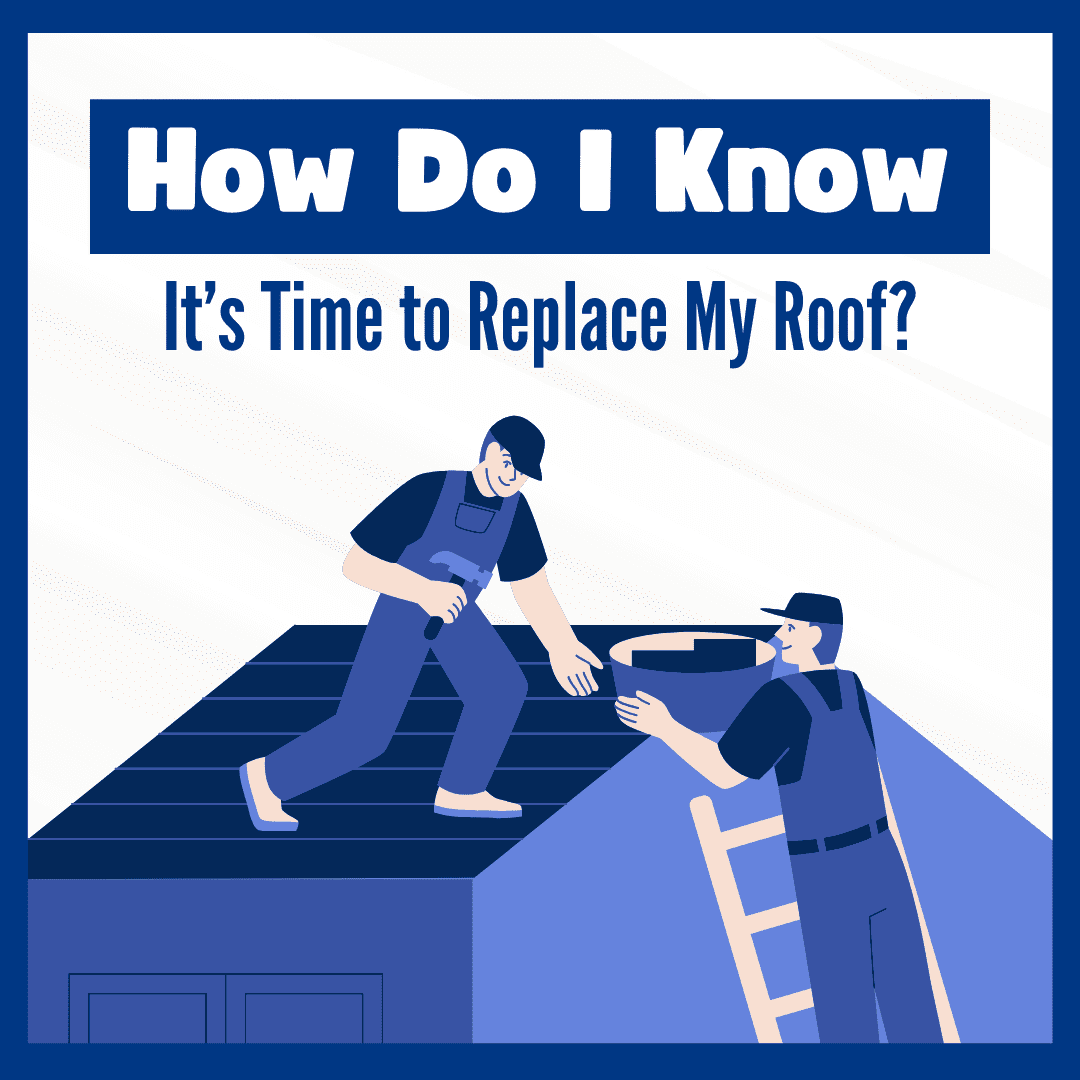 How Do I Know It’s Time to Replace My Roof?